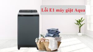 Lỗi E1 máy giặt Aqua